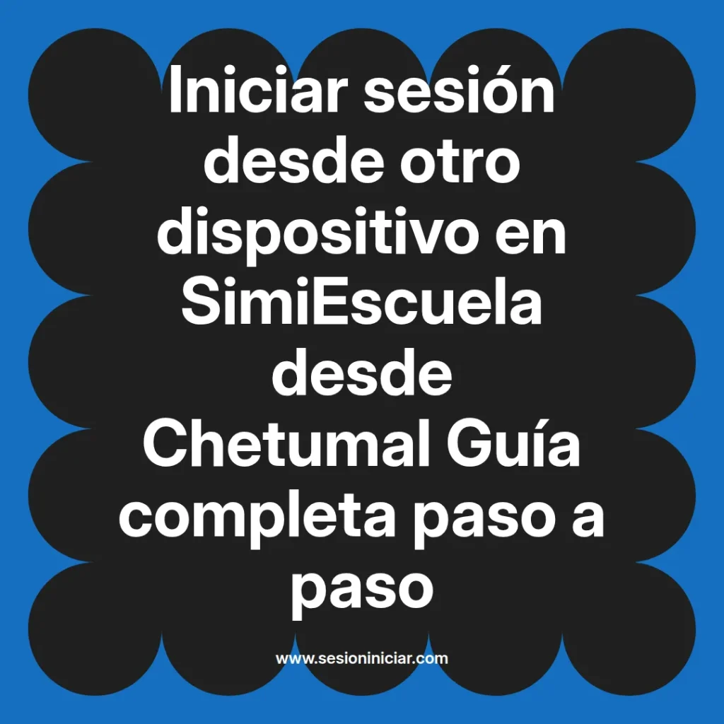 Iniciar sesión desde otro dispositivo en SimiEscuela desde Chetumal Guía completa paso a paso