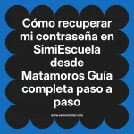 Cómo recuperar mi contraseña en SimiEscuela: Guía paso a paso desde Matamoros