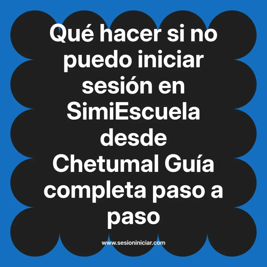 Qué hacer si no puedo iniciar sesión en SimiEscuela desde Chetumal Guía completa paso a paso
