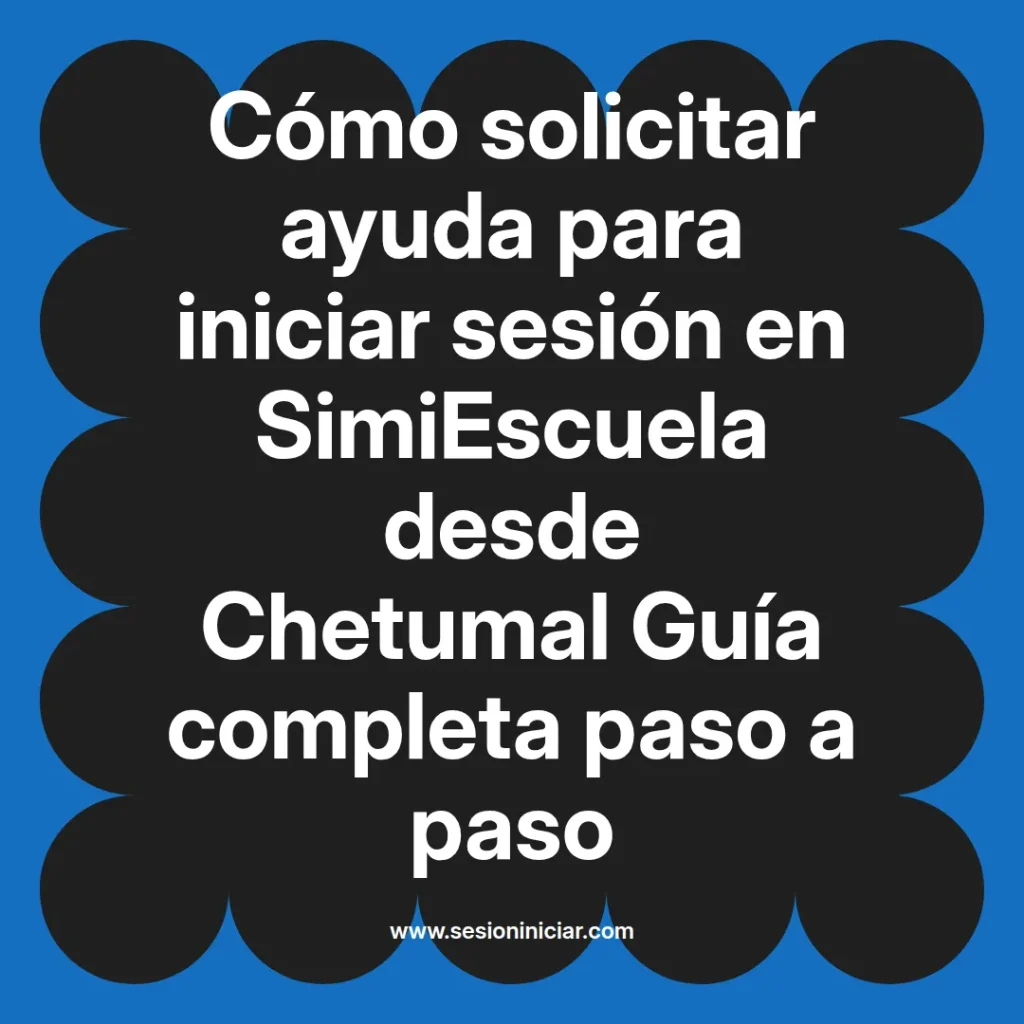 Cómo solicitar ayuda para iniciar sesión en SimiEscuela desde Chetumal Guía completa paso a paso