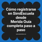 Cómo registrarse en SimiEscuela: Guía paso a paso desde Merida
