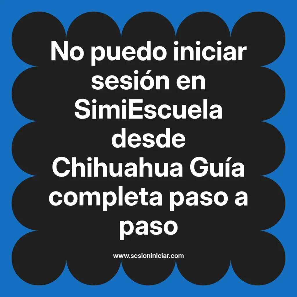No puedo iniciar sesión en SimiEscuela desde Chihuahua Guía completa paso a paso