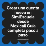 Crear una cuenta nueva en SimiEscuela: Guía paso a paso desde Mexicali