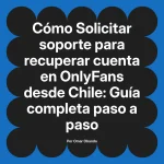 Solicitar soporte para recuperar cuenta en OnlyFans desde Chile: Guía completa paso a paso