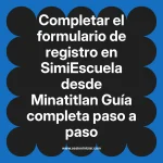 Completar el formulario de registro en SimiEscuela: Guía paso a paso desde Minatitlan
