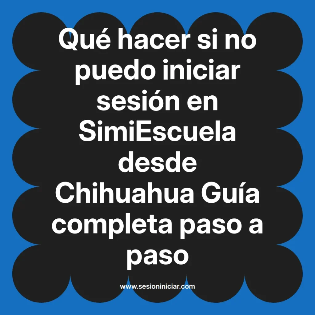 Qué hacer si no puedo iniciar sesión en SimiEscuela desde Chihuahua Guía completa paso a paso