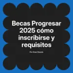 Becas Progresar 2025 cómo inscribirse y requisitos