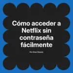 Cómo acceder a Netflix sin contraseña fácilmente
