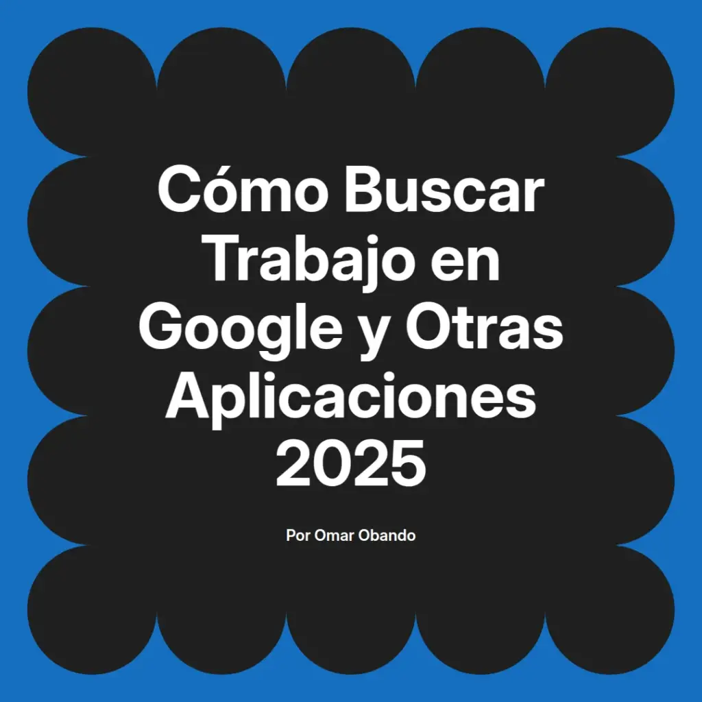 imagen destacada del post con un texto en el centro que dice Cómo Buscar Trabajo en Google y Otras Aplicaciones 2025 y abajo del texto aparece el nombre del autor Omar Obando