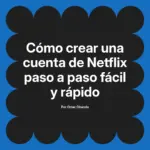 Cómo crear una cuenta de Netflix paso a paso fácil y rápido