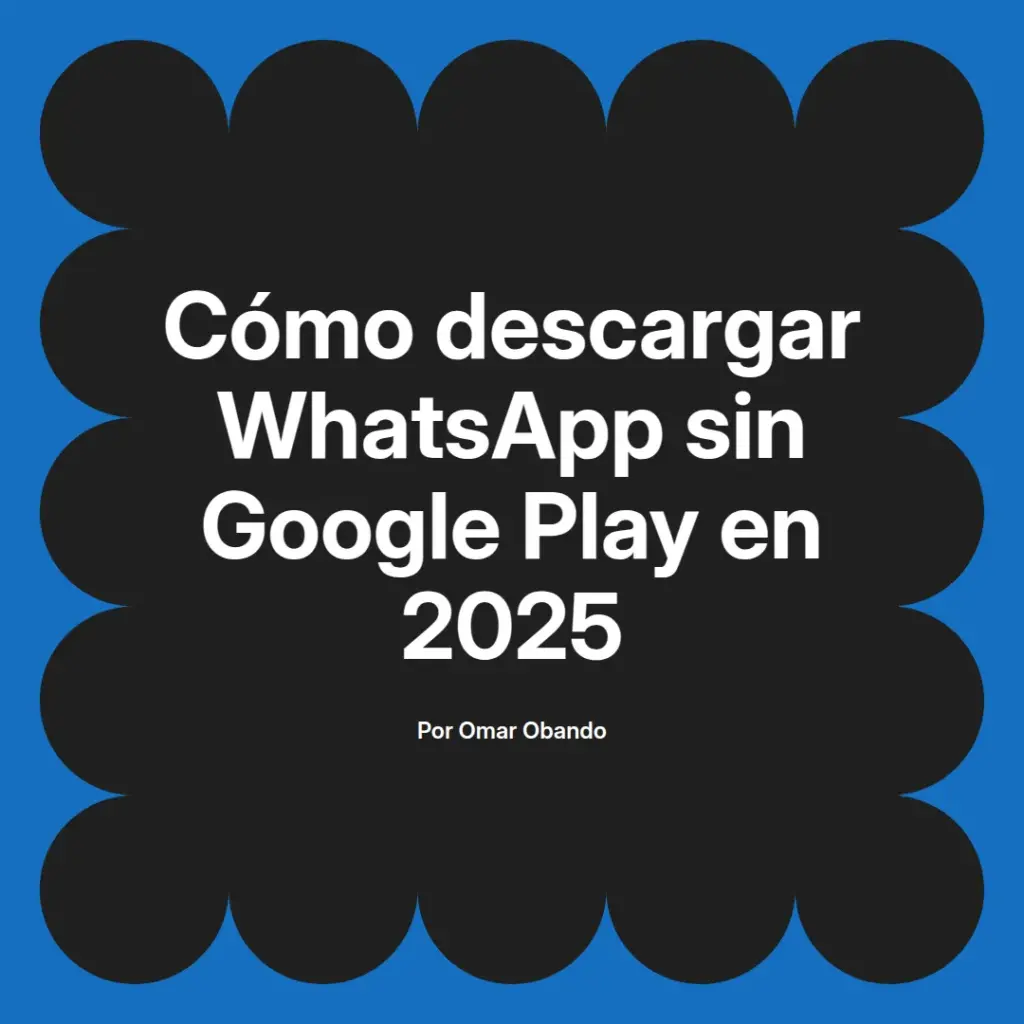 imagen destacada del post con un texto en el centro que dice Cómo descargar WhatsApp sin Google Play en 2025 y abajo del texto aparece el nombre del autor Omar Obando