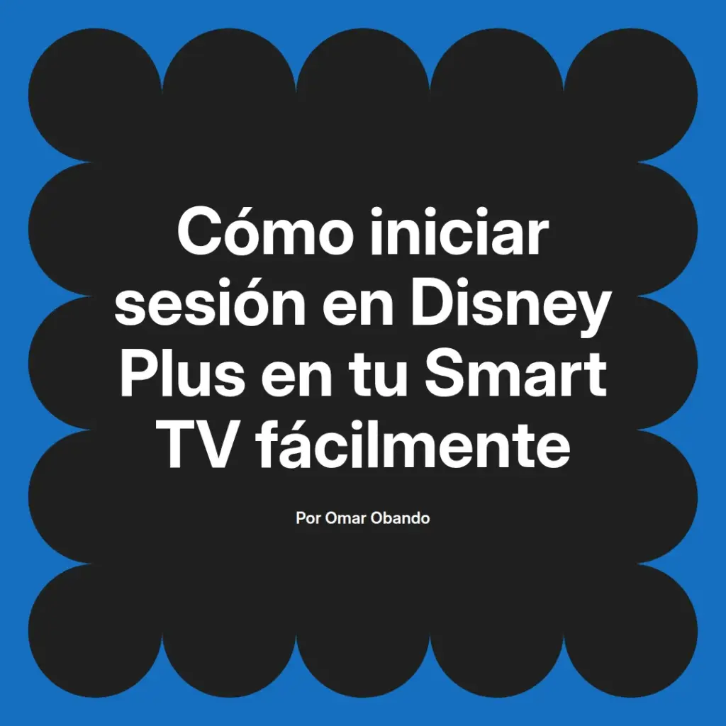 imagen destacada del post con un texto en el centro que dice Cómo iniciar sesión en Disney Plus en tu Smart TV fácilmente y abajo del texto aparece el nombre del autor Omar Obando