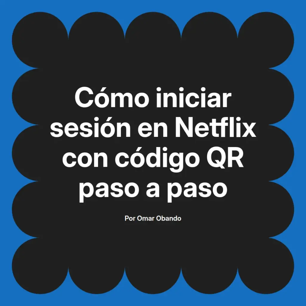 imagen destacada del post con un texto en el centro que dice Cómo iniciar sesión en Netflix con código QR paso a paso y abajo del texto aparece el nombre del autor Omar Obando