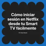 Cómo iniciar sesión en Netflix desde tu Smart TV fácilmente