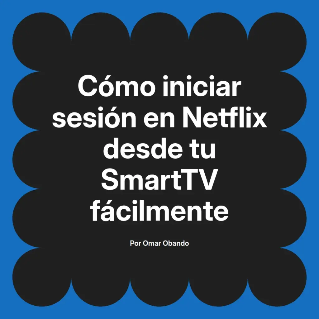 imagen destacada del post con un texto en el centro que dice Cómo iniciar sesión en Netflix desde tu SmartTV fácilmente y abajo del texto aparece el nombre del autor Omar Obando