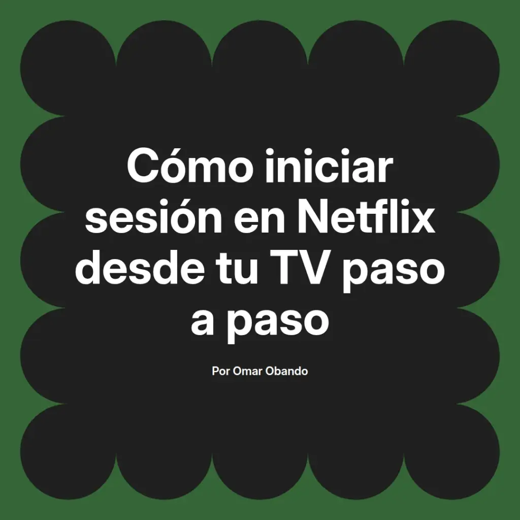 imagen destacada del post con un texto en el centro que dice Cómo iniciar sesión en Netflix desde tu TV paso a paso y abajo del texto aparece el nombre del autor Omar Obando