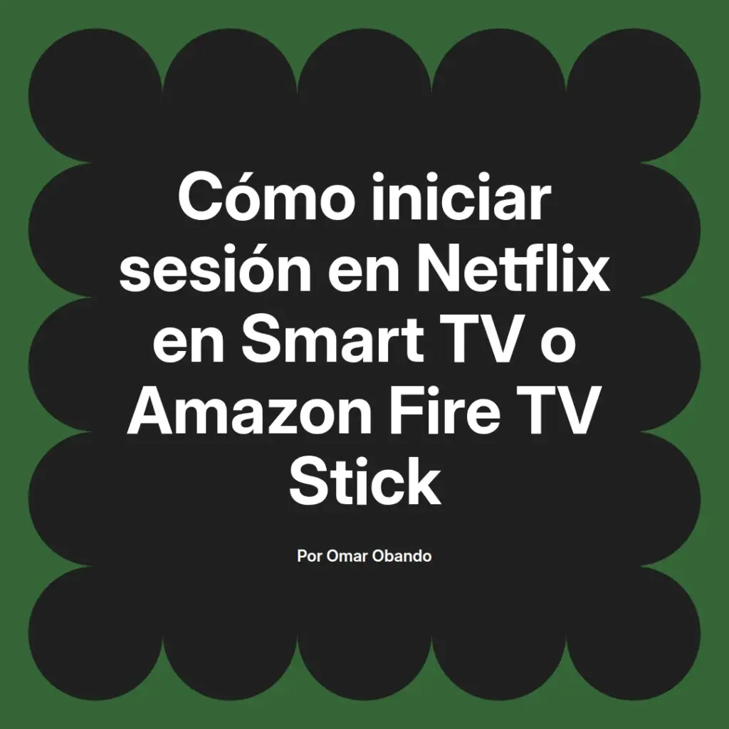 imagen destacada del post con un texto en el centro que dice Cómo iniciar sesión en Netflix en Smart TV o Amazon Fire TV Stick y abajo del texto aparece el nombre del autor Omar Obando