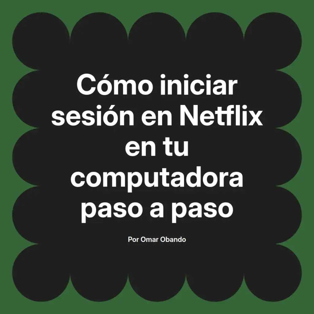 imagen destacada del post con un texto en el centro que dice Cómo iniciar sesión en Netflix en tu computadora paso a paso y abajo del texto aparece el nombre del autor Omar Obando