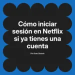 Cómo iniciar sesión en Netflix si ya tienes una cuenta