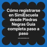 Cómo registrarse en SimiEscuela: Guía paso a paso desde Piedras Negras