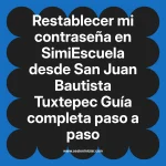 Restablecer mi contraseña en SimiEscuela: Guía paso a paso desde San Juan Bautista Tuxtepec