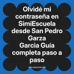 Olvidé mi contraseña en SimiEscuela: Guía paso a paso desde San Pedro Garza Garcia