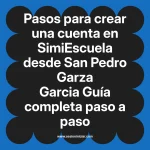 Pasos para crear una cuenta en SimiEscuela: Guía paso a paso desde San Pedro Garza Garcia