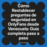 Restablecer preguntas de seguridad en OnlyFans desde Venezuela: Guía completa paso a paso