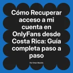 Recuperar acceso a mi cuenta en OnlyFans desde Costa Rica: Guía completa paso a paso