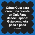 Guía para crear una cuenta en OnlyFans desde España: Guía completa paso a paso