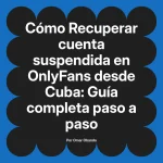 Recuperar cuenta suspendida en OnlyFans desde Cuba: Guía completa paso a paso