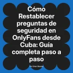 Restablecer preguntas de seguridad en OnlyFans desde Cuba: Guía completa paso a paso