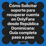 Solicitar soporte para recuperar cuenta en OnlyFans desde República Dominicana: Guía completa paso a paso