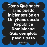 Qué hacer si no puedo iniciar sesión en OnlyFans desde República Dominicana: Guía completa paso a paso