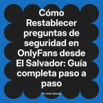 Restablecer preguntas de seguridad en OnlyFans desde El Salvador: Guía completa paso a paso