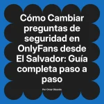 Cambiar preguntas de seguridad en OnlyFans desde El Salvador: Guía completa paso a paso
