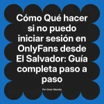 Qué hacer si no puedo iniciar sesión en OnlyFans desde El Salvador: Guía completa paso a paso