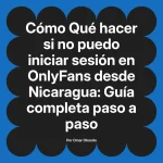 Qué hacer si no puedo iniciar sesión en OnlyFans desde Nicaragua: Guía completa paso a paso