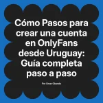 Pasos para crear una cuenta en OnlyFans desde Uruguay: Guía completa paso a paso