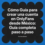 Guía para crear una cuenta en OnlyFans desde México: Guía completa paso a paso