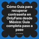 Guía para recuperar contraseña en OnlyFans desde México: Guía completa paso a paso
