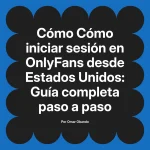 Cómo iniciar sesión en OnlyFans desde Estados Unidos: Guía completa paso a paso