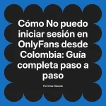 No puedo iniciar sesión en OnlyFans desde Colombia: Guía completa paso a paso