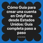 Guía para crear una cuenta en OnlyFans desde Estados Unidos: Guía completa paso a paso
