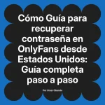 Guía para recuperar contraseña en OnlyFans desde Estados Unidos: Guía completa paso a paso
