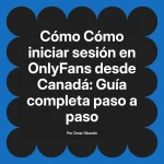 Cómo iniciar sesión en OnlyFans desde Canadá: Guía completa paso a paso