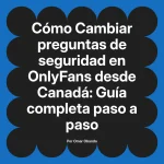 Cambiar preguntas de seguridad en OnlyFans desde Canadá: Guía completa paso a paso
