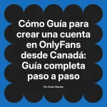 Guía para crear una cuenta en OnlyFans desde Canadá: Guía completa paso a paso