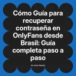 Guía para recuperar contraseña en OnlyFans desde Brasil: Guía completa paso a paso