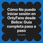 No puedo iniciar sesión en OnlyFans desde Belice: Guía completa paso a paso